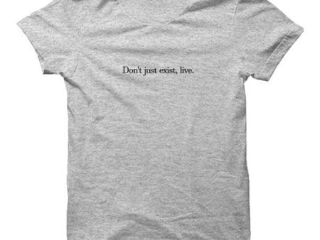 Don t Just Exist. Live T-shirt (Select From Drop Down Menu) Online